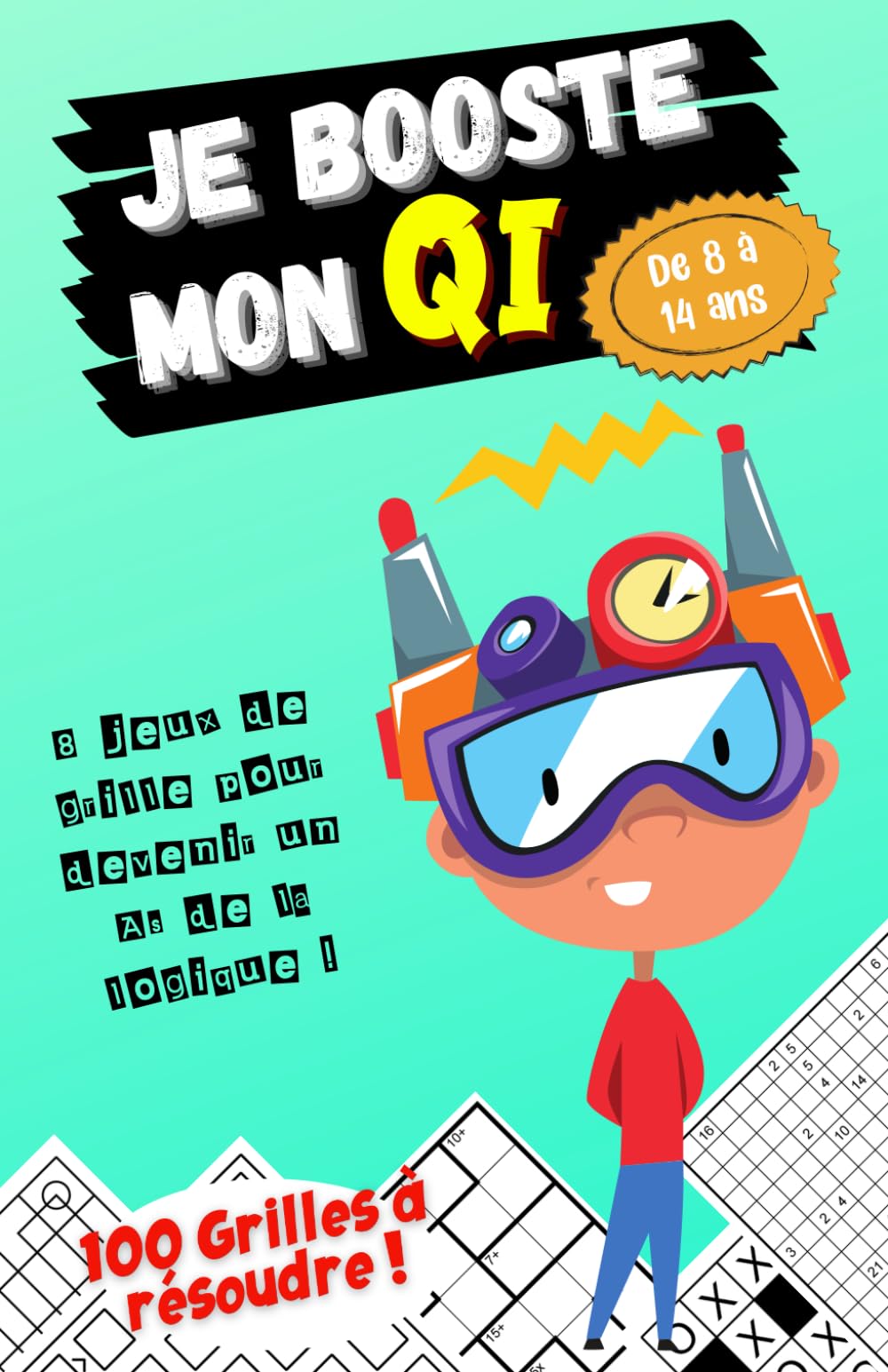 Je booste mon QI - 8 Jeux de grille pour devenir un As de la Logique ! - De 8 à 14 ans - 100 Grilles à résoudre !: Cahier d'activités : Sudoku, ... Gokigen, Marupeke, Rond-Point & Mandalas Tiptoi & Games