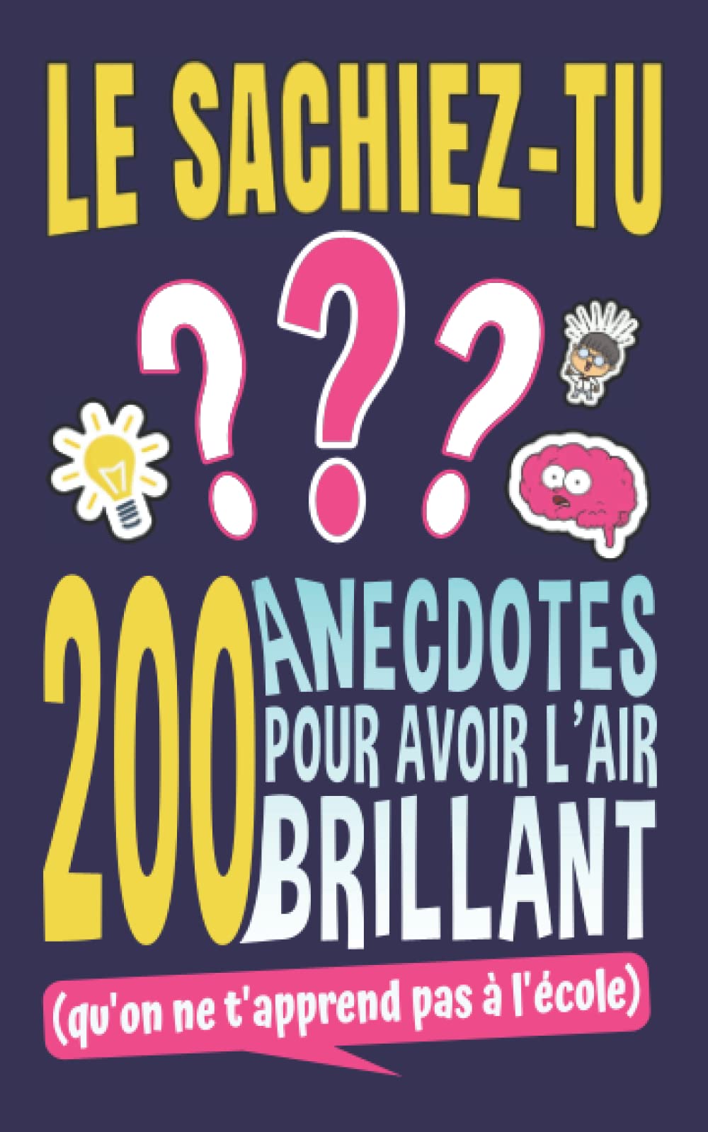 Le Sachiez-Tu ?: 200 Anecdotes pour avoir l'air Brillant (qu'on ne t'apprend pas à l'école) | Livre Amusant et Original pour Ados de 12 à 17 ans Books