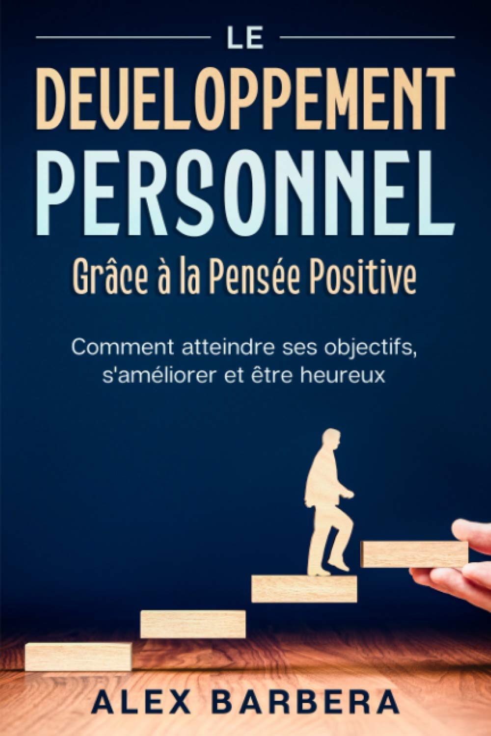 Le Développement Personnel Grâce à la Pensée Positive: Comment atteindre ses objectifs, s'améliorer et être heureux. Guide complet avec des exercices testés et un journal de gratitude Science