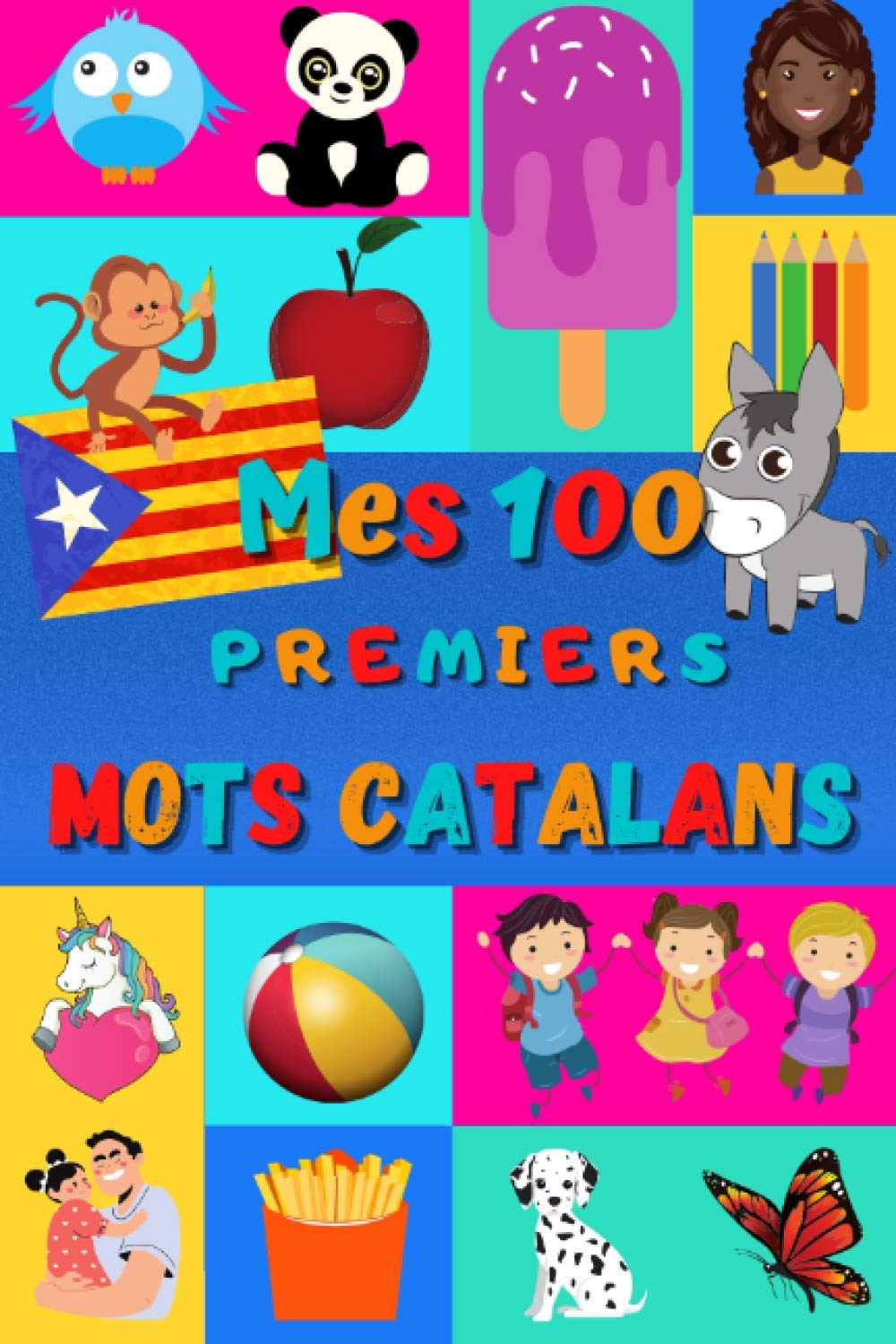 Mes 100 premiers mots Catalans: Apprendre le Catalan enfants 2 à 6 ans, bébé et maternelle | Imagier : 100 belles images couleur avec mots en Catalan et Français book