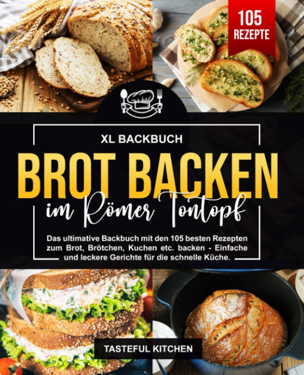 Brot backen im Römer Tontopf: Das ultimative Backbuch mit den 105 besten Rezepten zum Brot, Brötchen, Kuchen etc. backen - Einfache und leckere Gerichte für die schnelle Küche. Cooking & Enjoying