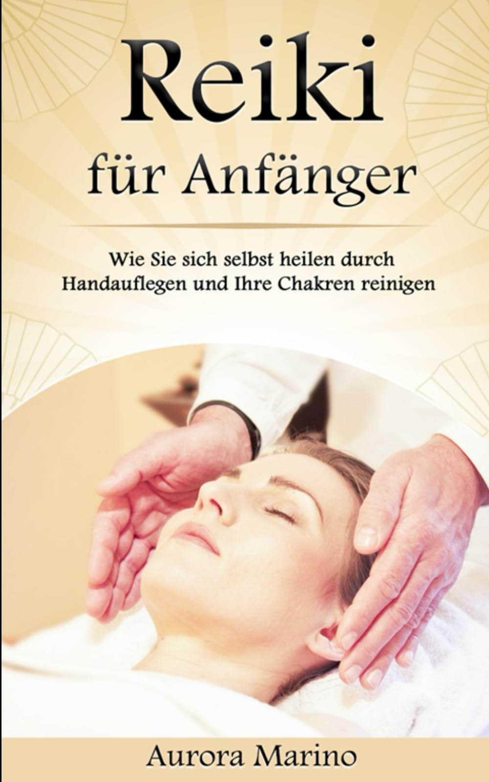 Reiki für Anfänger: Wie Sie sich selbst heilen durch Handauflegen und Ihre Chakren reinigen. Alternative Heilung, Energieheilung und Kristallheilung ... (Spirituelle Heilung und Ganzwerdung) Medicine