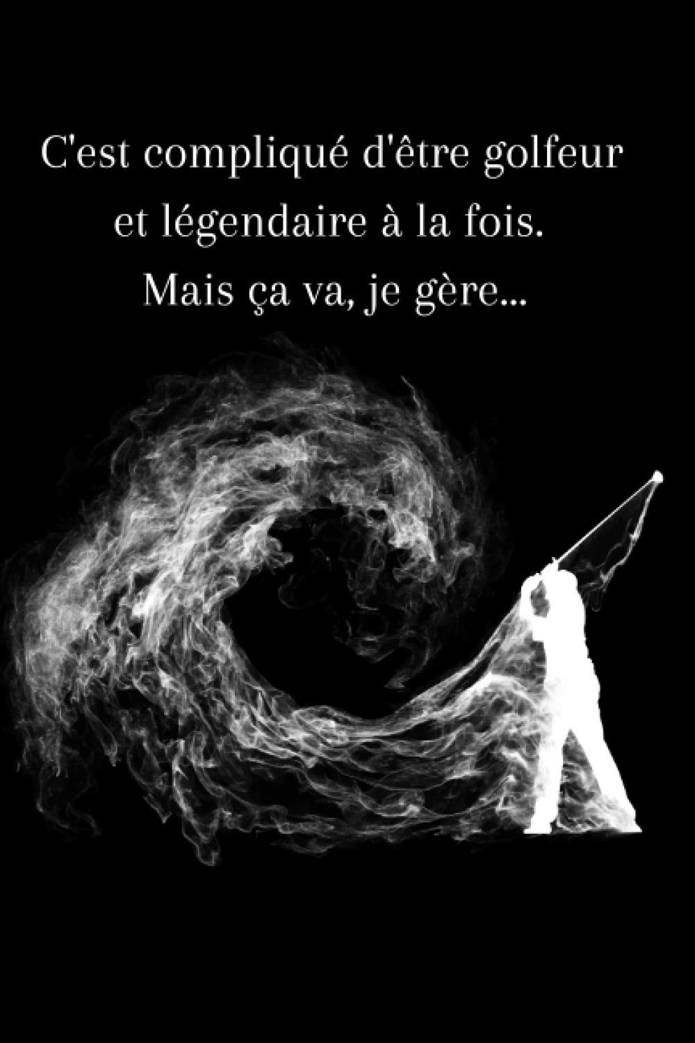 C'est compliqué d'être golfeur et légendaire à la fois. Mais ça va, je gère...: Carnet de Golf Leisure & Fun