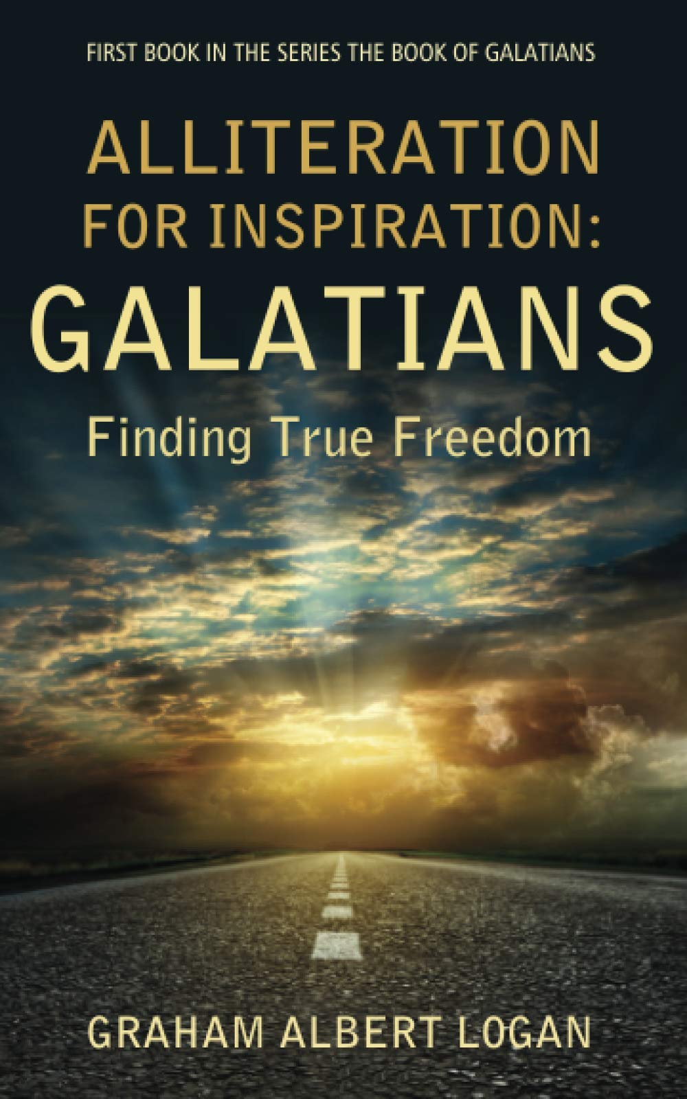ALLITERATION FOR INSPIRATION: GALATIANS: Finding True Freedom (THE BOOK OF GALATIANS, Band 1) Religion & Esotericism