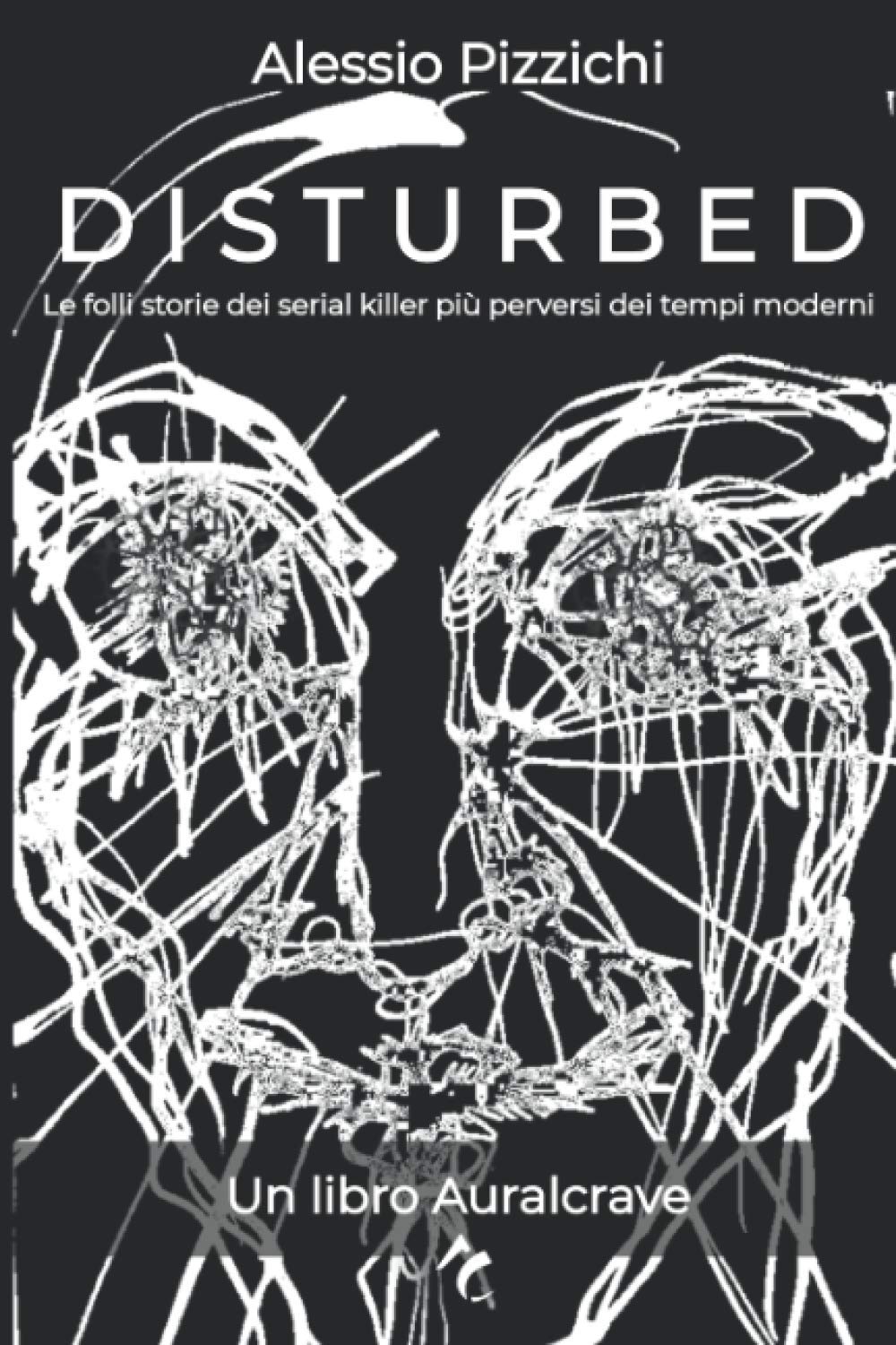 Disturbed: Le folli storie dei serial killer più perversi dei tempi moderni book