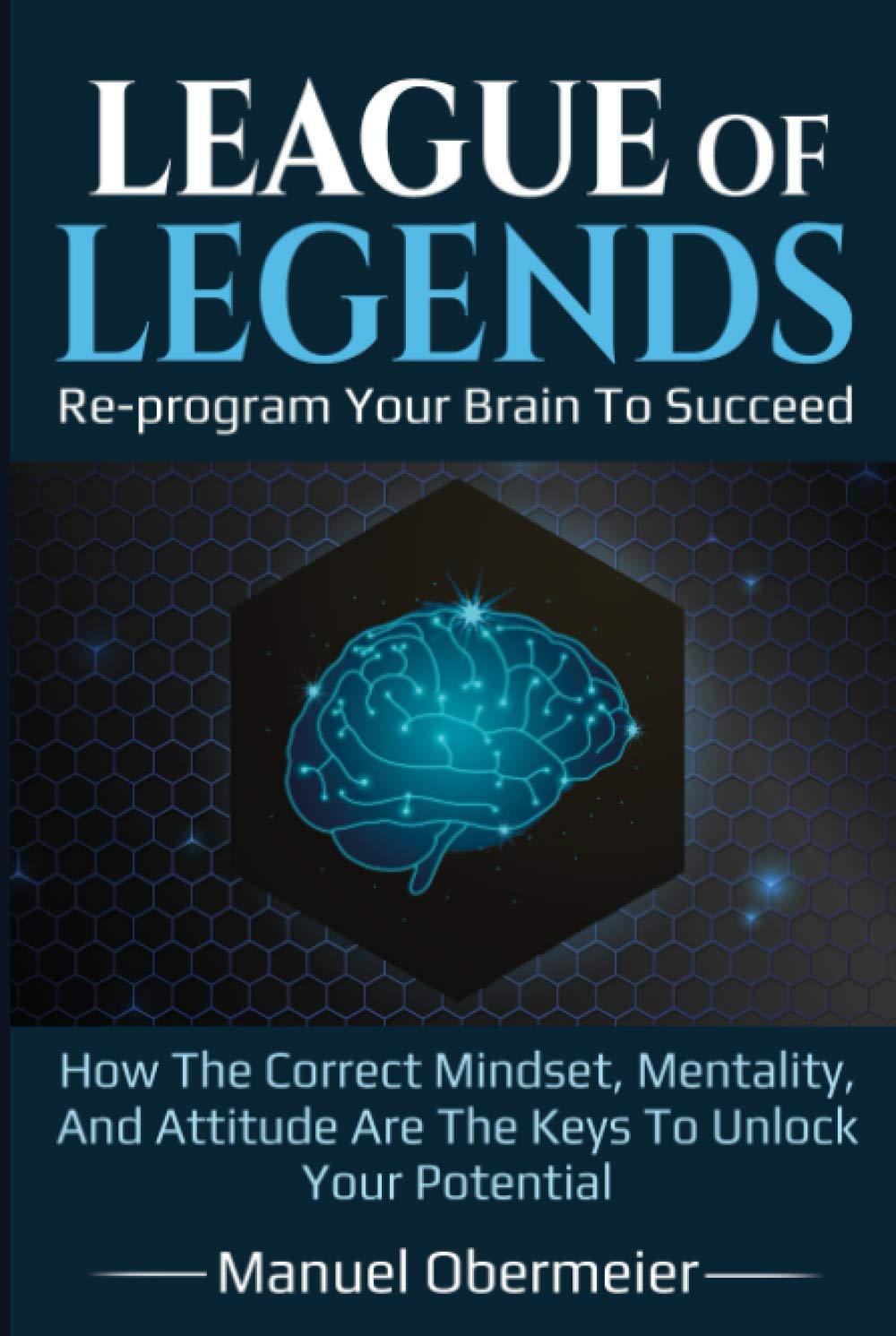 League Of Legends - Re-program Your Brain To Succeed: How The Correct Mindset, Mentality, And Attitude Are The Keys To Unlock Your Potential (League Of Legends Guide, Band 1) Leisure & Fun
