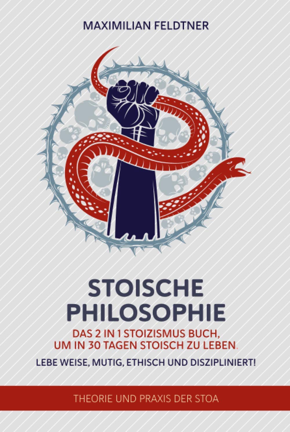 Stoische Philosophie: Das 2 in 1 Stoizismus Buch, um in 30 Tagen stoisch zu leben. Lebe weise, mutig, ethisch und diszipliniert! | Theorie und Praxis der Stoa Philosophy