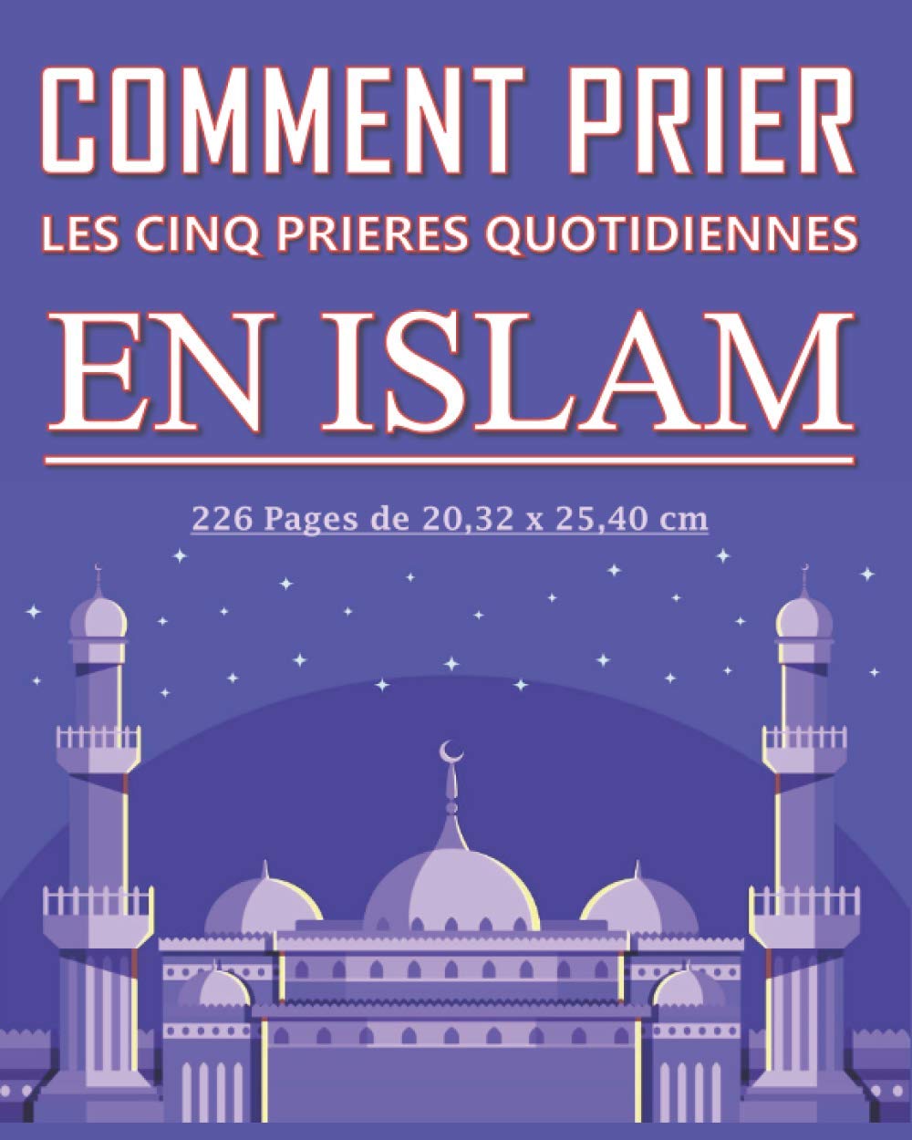 Comment prier les cinq prières quotidiennes en Islam: Guide détaillé pour les musulmans adultes, jeunes, enfants, femmes ou hommes, garçon ou filles ... les cinq prières quotidiennes selon l’Islam Religion & Esotericism