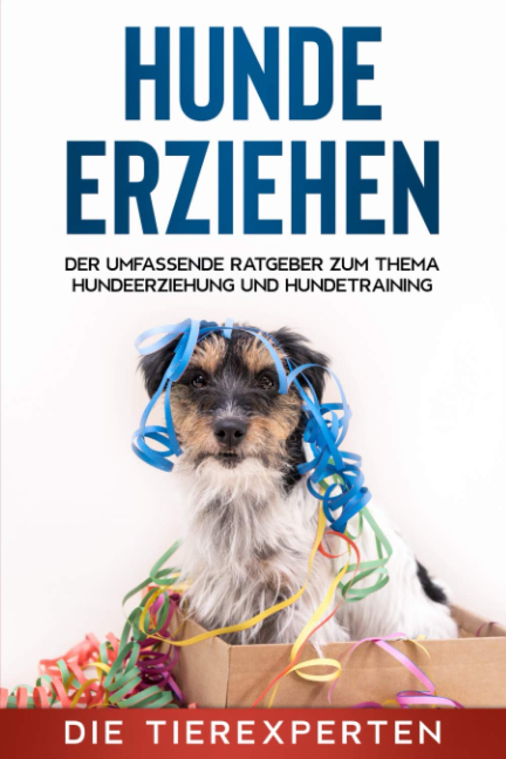 Hunde erziehen: Der umfassende Ratgeber zum Thema Hundeerziehung und Hundetraining Pets