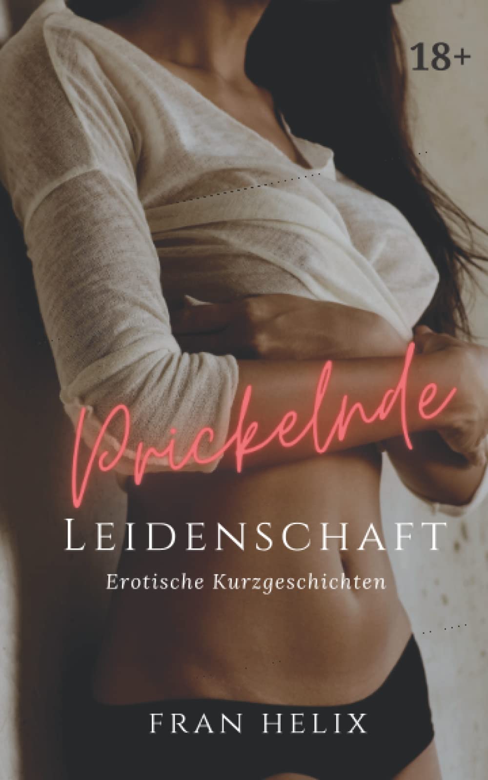 Prickelnde Leidenschaft: Erotische Kurzgeschichten für Männer und Frauen Contemporary literature