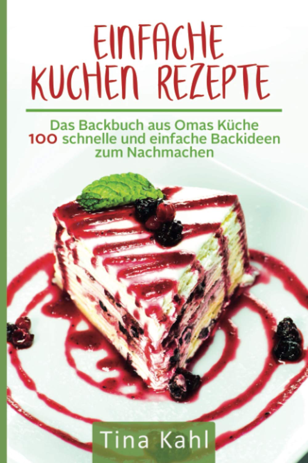 Einfache Kuchen Rezepte: Das Backbuch aus Omas Küche 100 schnelle und einfache Backideen zum Nachmachen Calendars