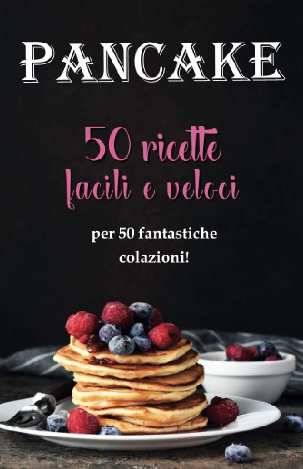 Pancake: 50 ricette facili e veloci: per 50 fantastiche colazioni! book