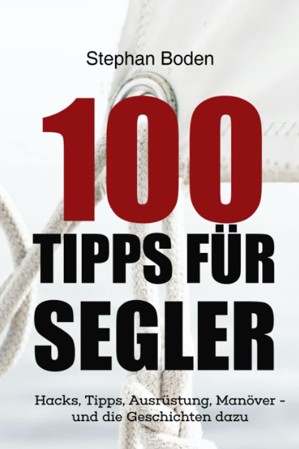 100 Tipps für Segler: Hacks, Tipps, Ausrüstung, Manöver - und die Geschichten dazu Leisure & Fun