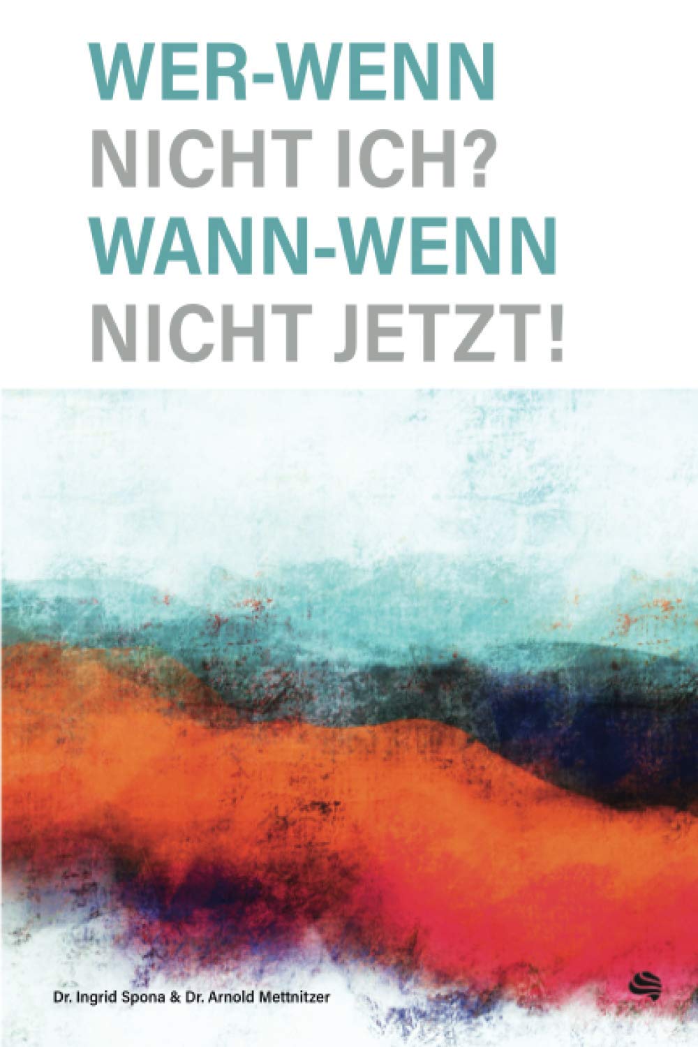 Wer - Wenn nicht ich? Wann - Wenn nicht jetzt?: 7 Schritte zu einem gelungenen Leben Non-fiction