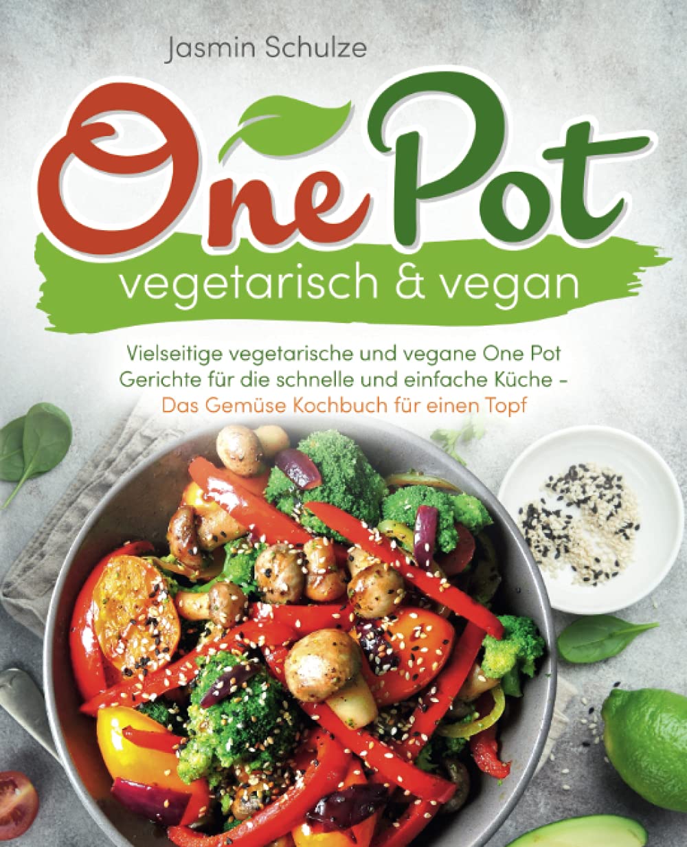 One Pot vegetarisch & vegan: Vielseitige vegetarische und vegane One Pot Gerichte für die schnelle und einfache Küche -Das Gemüse Kochbuch für einen Topf- Leisure, Home & Garden