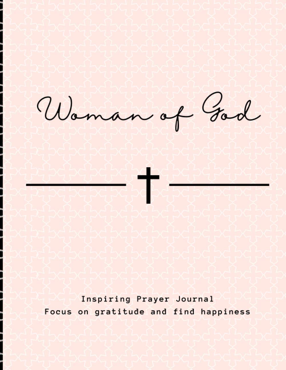 WOMAN OF GOD - Inspiring Prayer Journal Focus on gratitude and find happiness: PINK COVER - CROSS PATTERN - 8.5X11 - 100 PAGES (PRAYER JOURNALS) Lifestyle