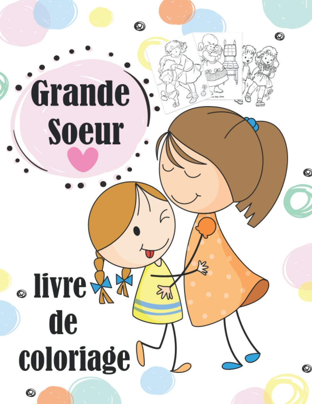 Grande Sœur Livre de Coloriage: Je Vais être Grande Soeur Cahier de coloriage Enfants de 2 à 6 ans coloriage Idée cadeau parfait pour la petite fille qui va fêter l'arriver d' un bébé Non-fiction
