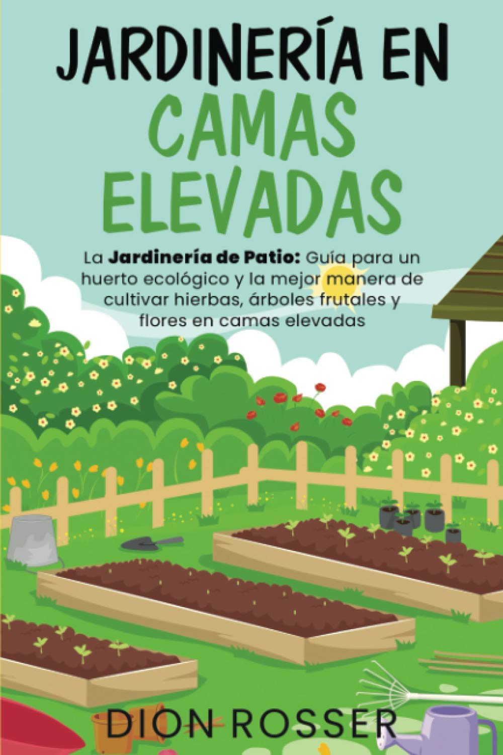 Jardinería en camas elevadas: La jardinería de patio: Guía para un huerto ecológico y la mejor manera de cultivar hierbas, árboles frutales y flores en camas elevadas book