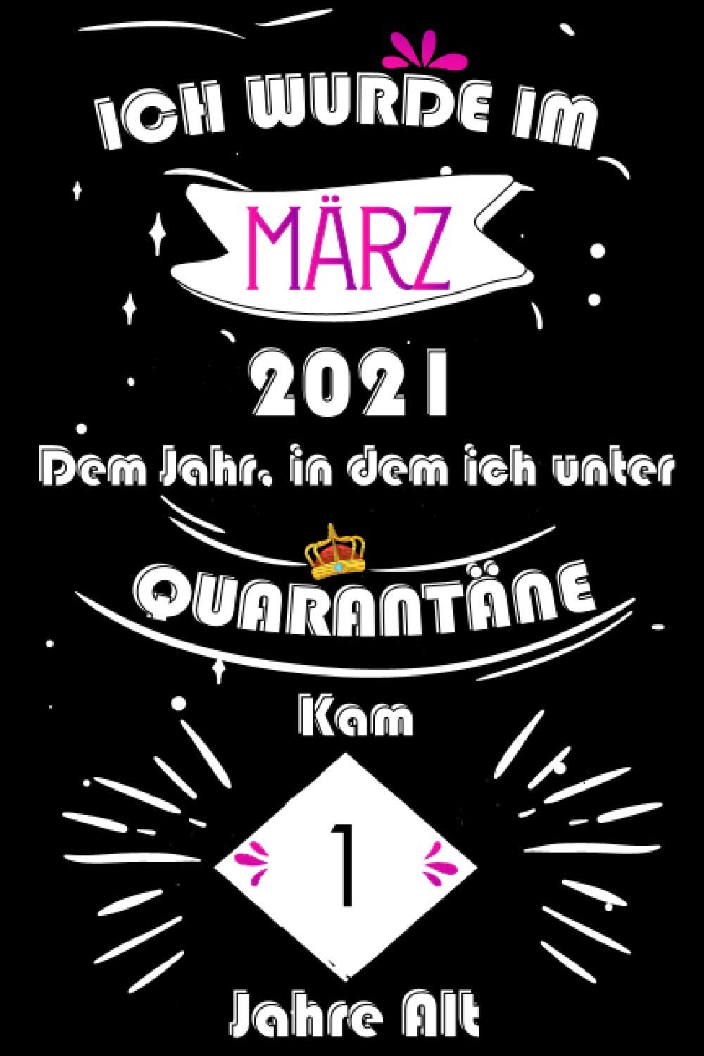 Ich Wurde Im März 2021, Dem Jahr, In Dem Ich In Quarantäne Kam, 1 Jahre Alt: 1 Jahre geburtstag, Notizbuch / Tagebuch Lustige Geschenke & witzige ... Sie ein einzigartiges Geburtstagsgeschenk? Essays & Short Stories