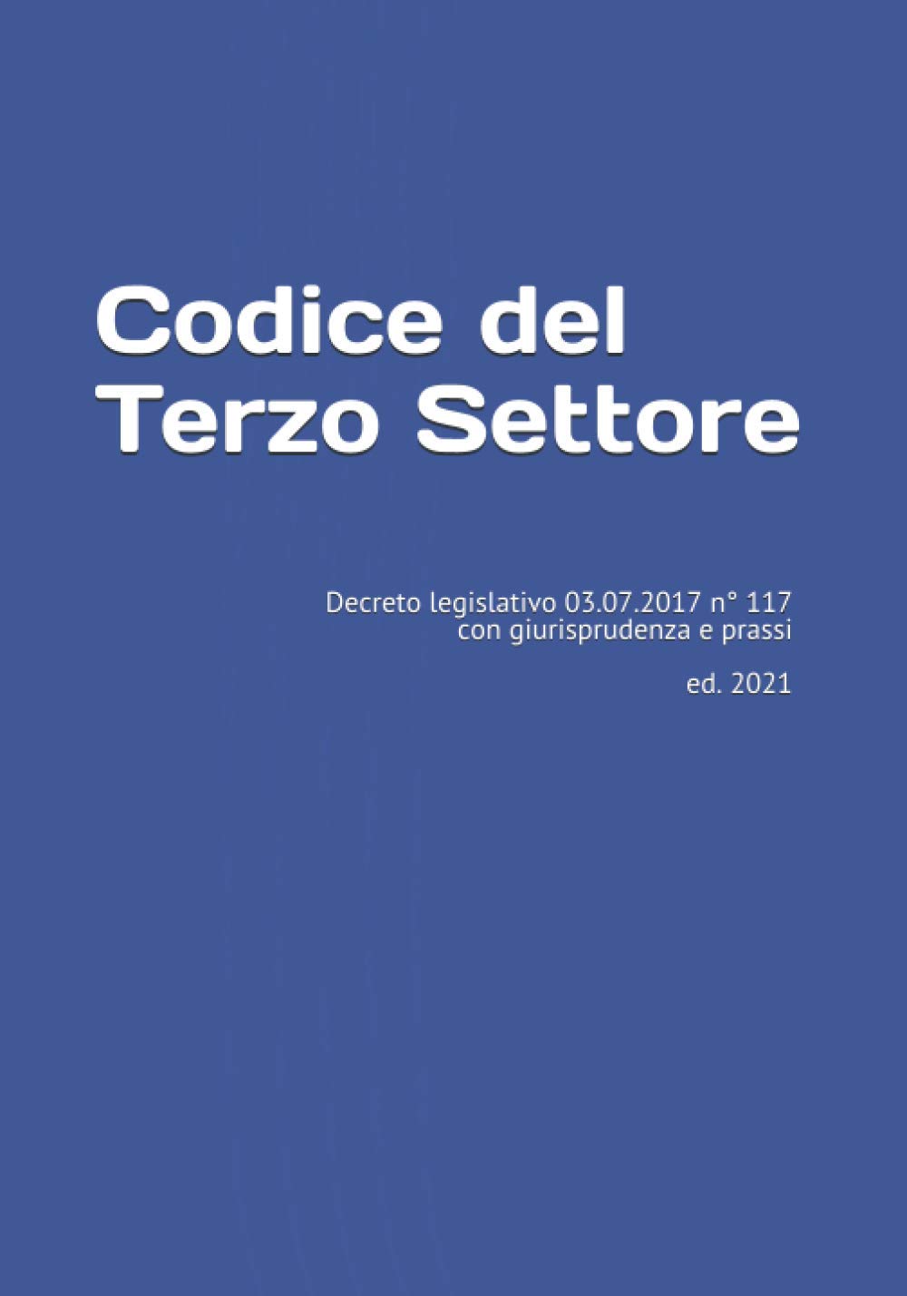 Codice del Terzo Settore: Decreto legislativo 03.07.2017 n° 117 con giurisprudenza e prassi ed. 2021 Law