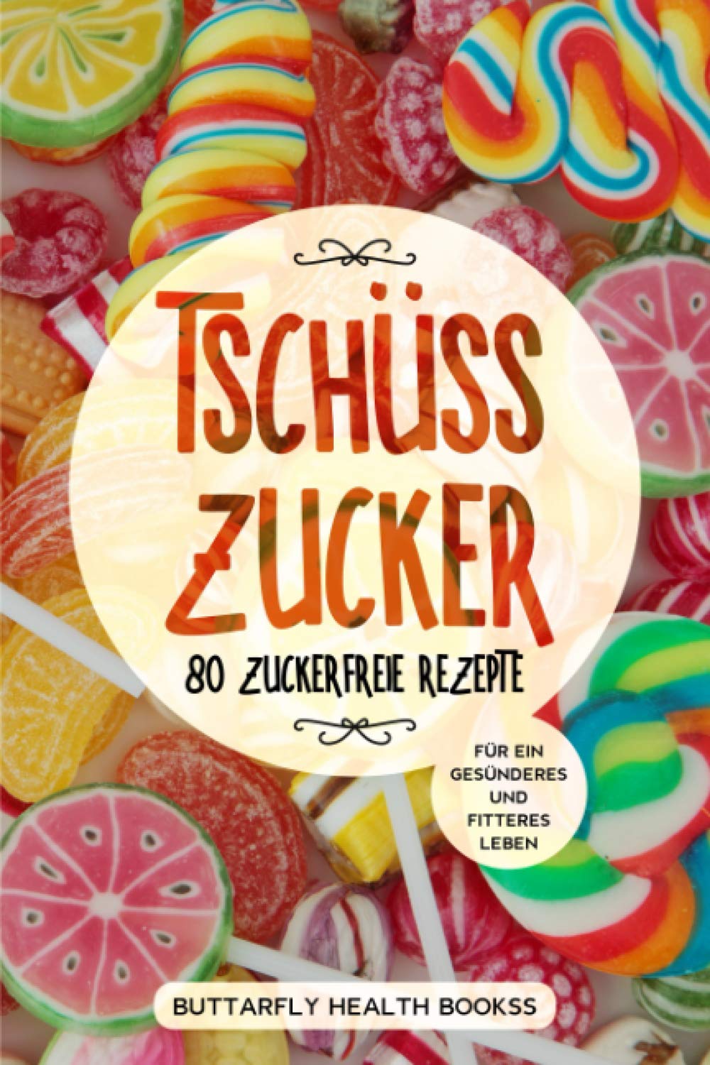 Tschüss Zucker: 80 zuckerfreie Rezepte für ein gesünderes und fitteres Leben book