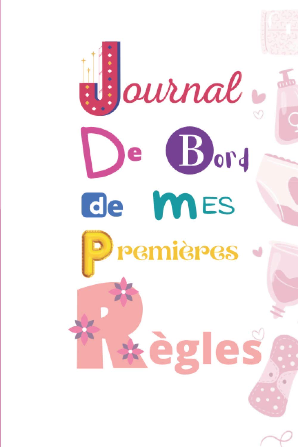 Journal de bord de mes premières règles: Un journal complet pour développer la confiance en soi et apprendre à connaitre ce nouveau corps. Health, Nutrition & Fitness