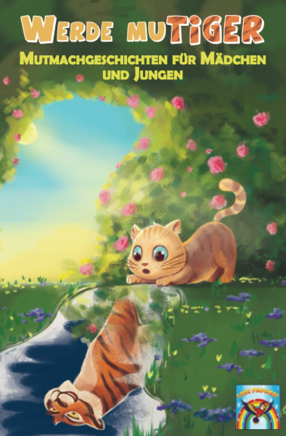 Mutmachgeschichten für Mädchen und Jungen. Werde muTIGER!: Inspirierende Mutmachgeschichten für Kinder ab 6 Jahren über Selbstbewusstsein, innere ... Achtsamkeit, Freundschaft und Ängste. Non-fiction