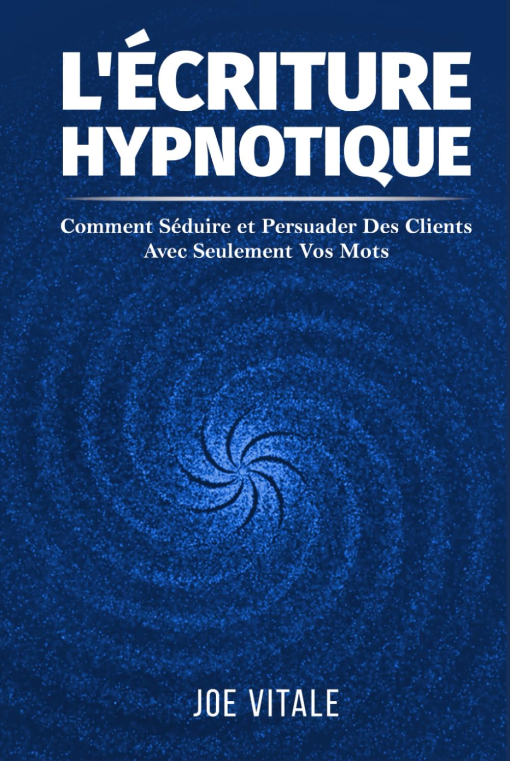 L'Écriture Hypnotique: Comment Séduire et Persuader Des Clients Avec Seulement Vos Mots book