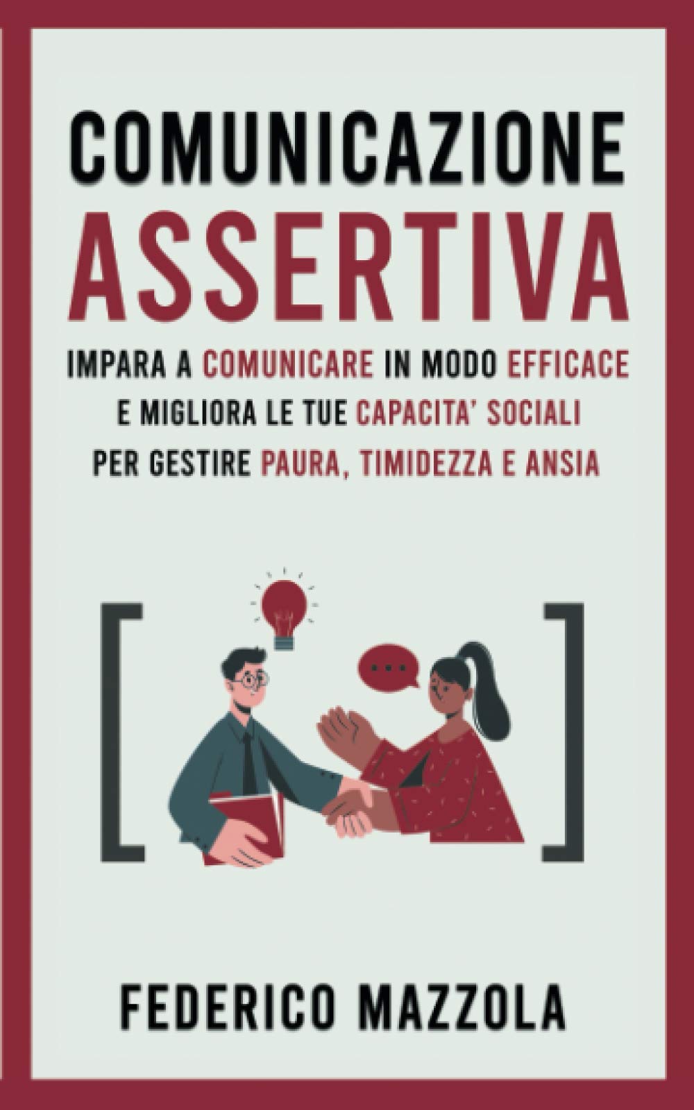 Comunicazione Assertiva: Impara a Comunicare in Modo Efficace e Migliora le Tue Capacità Sociali per Gestire Paura, Timidezza e Ansia book