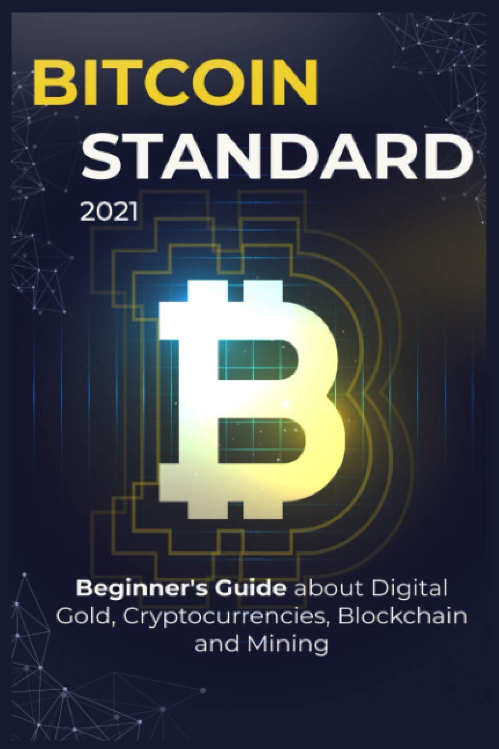 Bіtсоіn Standard: 2021 Beginners Guide about Digital Gold , Crypto currencies , Blockchain and Mining Business, Finance & Career