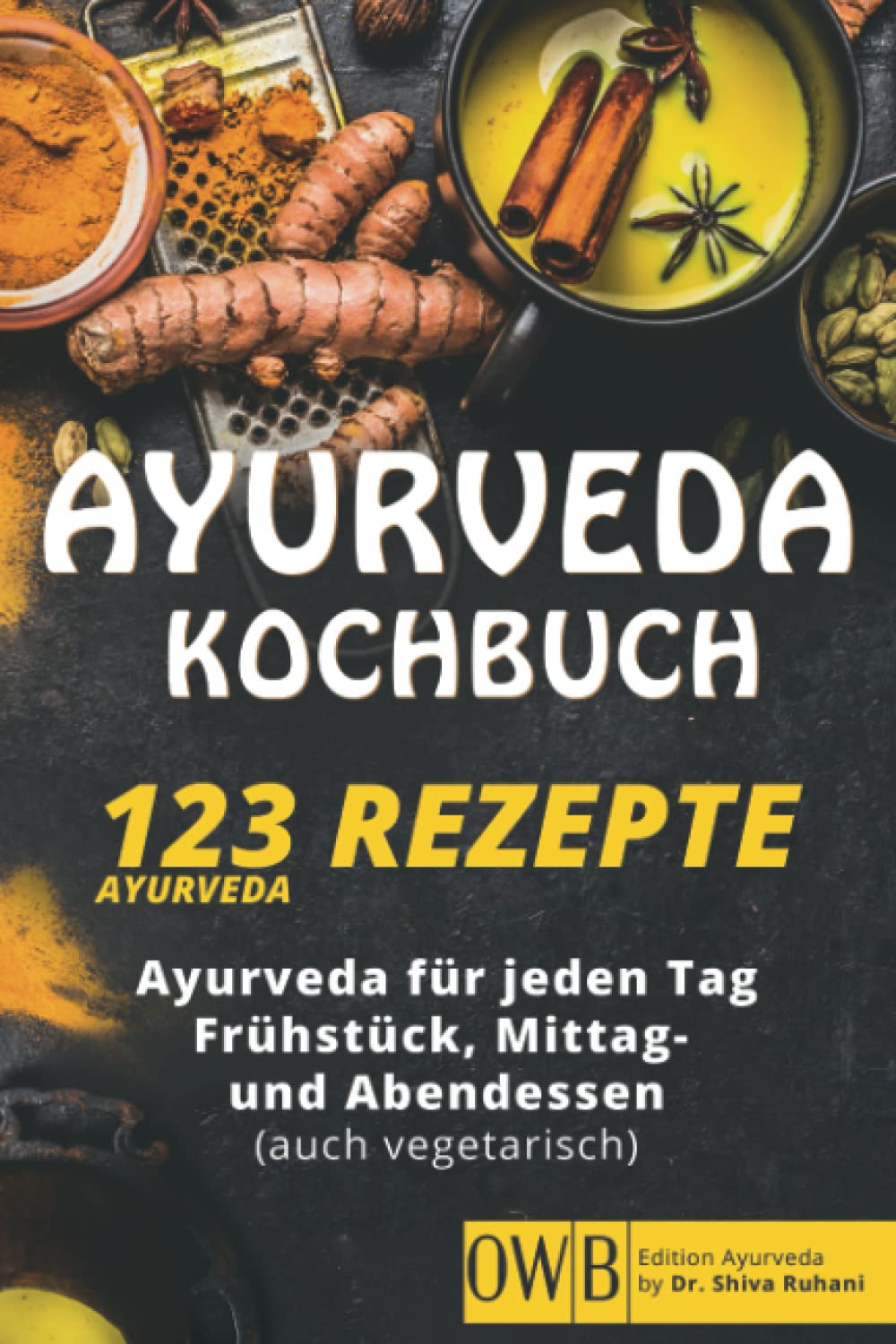 Ayurveda Kochbuch - 123 Ayurveda Rezepte: Ayurveda für jeden Tag – Frühstück, Mittag & Abendessen. (auch vegetarisch) book