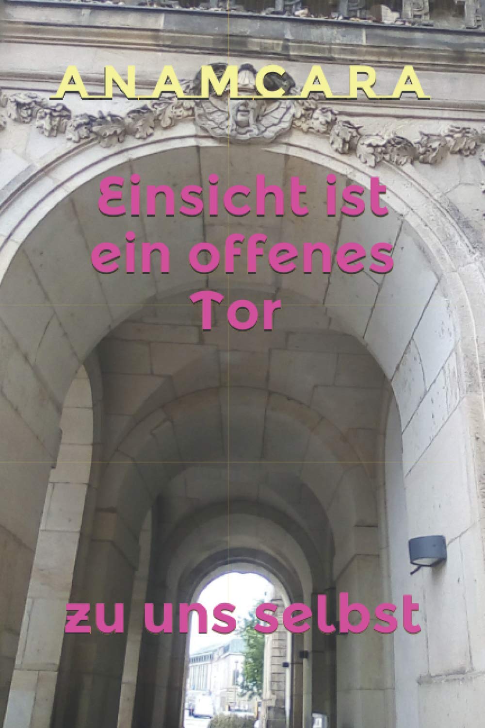 Einsicht ist ein offenes Tor zu uns selbst (Seelenreise in das Mysterium des Lebens, Band 1) Books