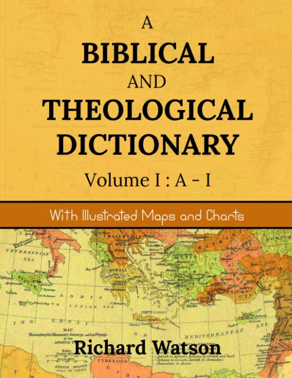 A Biblical and Theological Dictionary Volume I: A-I: With Illustrated Maps and Charts Religion & Esotericism