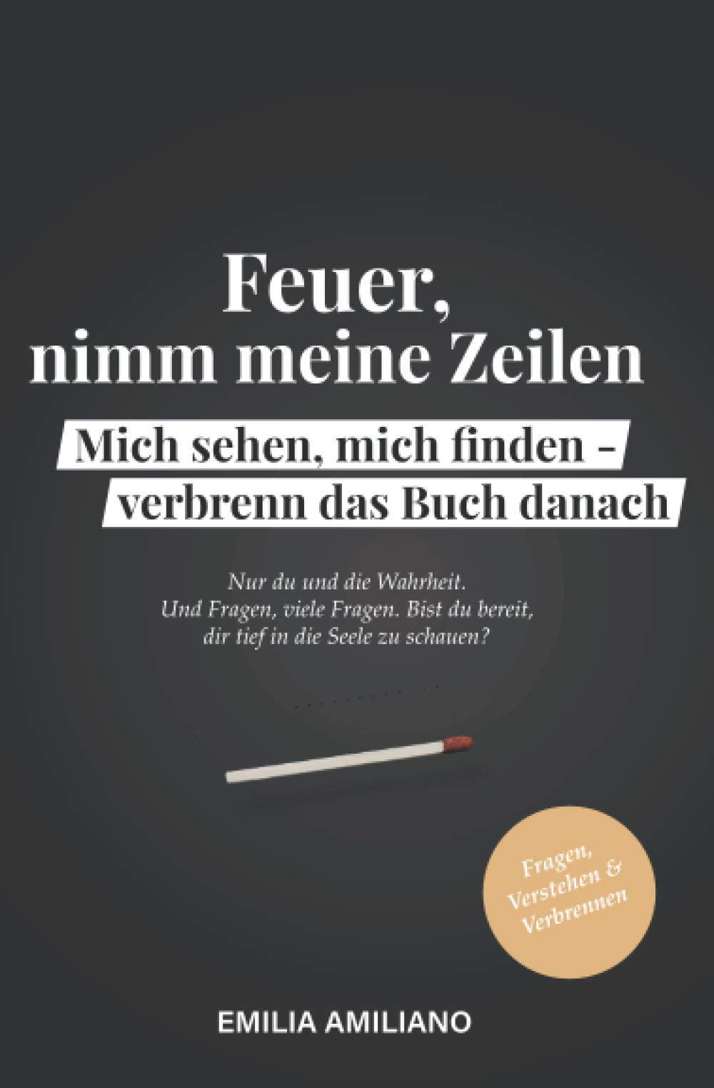 Feuer, nimm meine Zeilen. Mich sehen, mich finden - verbrenn das Buch danach: Eine Selbstreflexion. Lifestyle