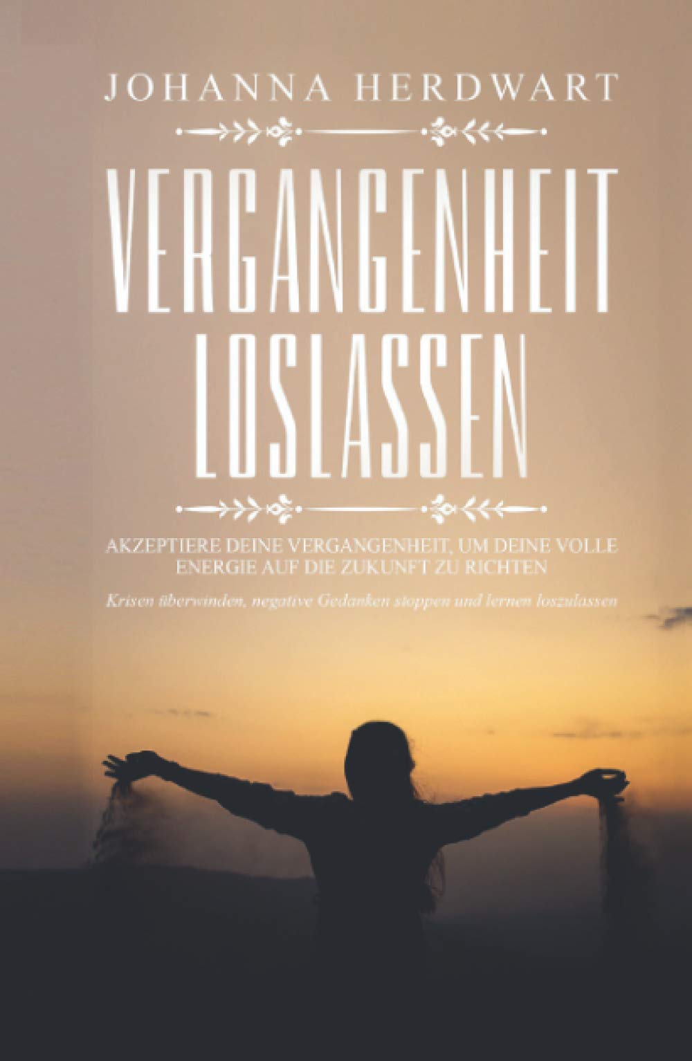 Vergangenheit loslassen: Akzeptiere deine Vergangenheit, um deine volle Energie auf die Zukunft zu richten. Krisen überwinden, negative Gedanken stoppen und lernen loszulassen. Psychology