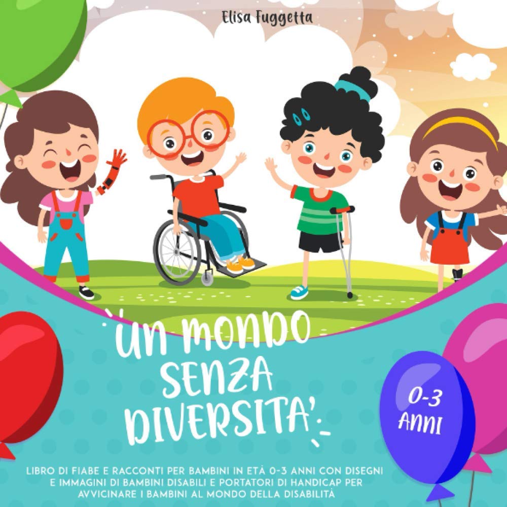 Un mondo senza diversità: Libro di fiabe e racconti per bambini in età 0 - 3 anni con disegni e immagini di bambini disabili e portatori di handicap per avvicinare i bambini al mondo della disabilità book