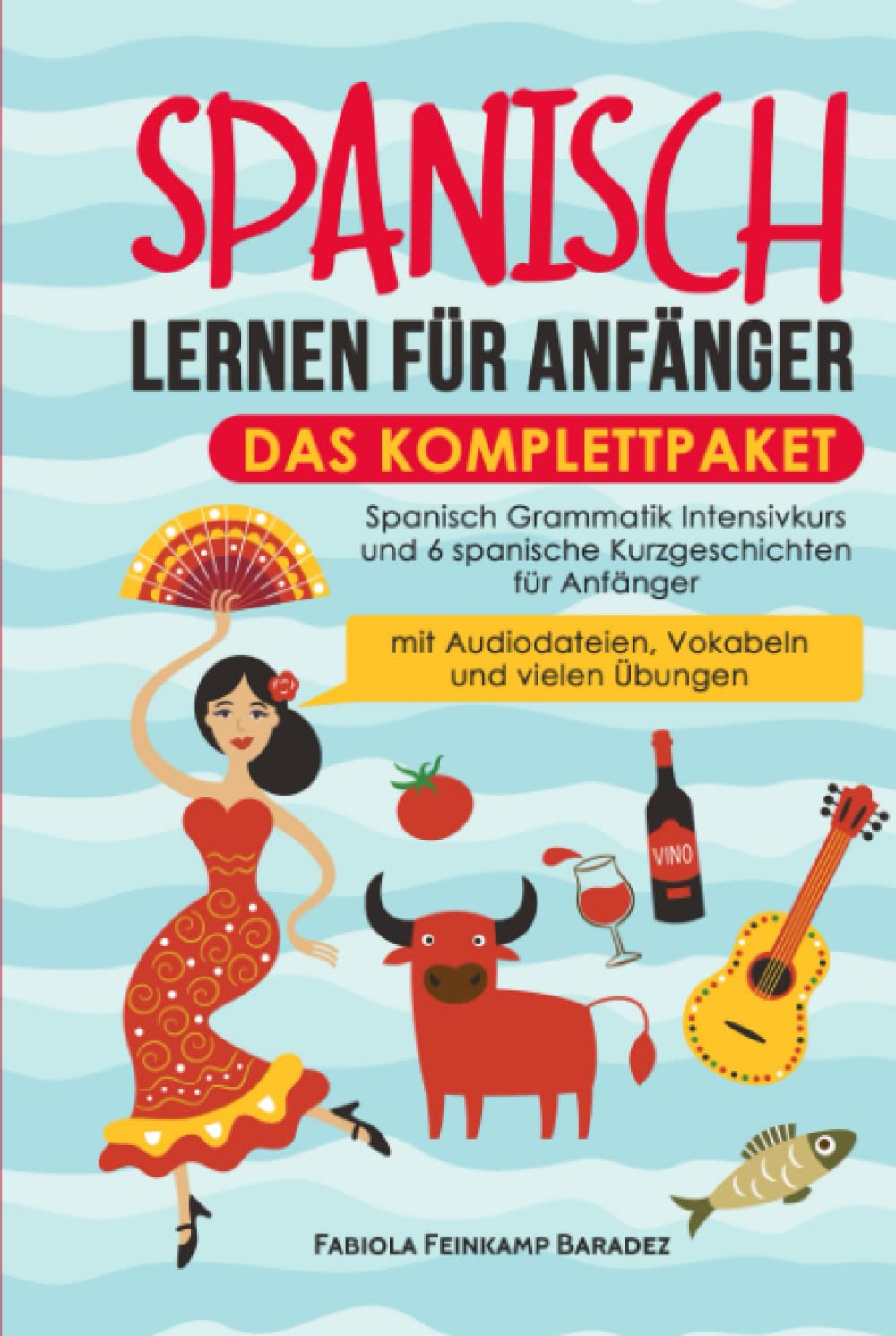 Spanisch lernen für Anfänger – das Komplettpaket: Spanisch Grammatik Intensivkurs und 6 spanische Kurzgeschichten für Anfänger (mit Audiodateien, Vokabeln und vielen Übungen) Foreign Languages ​​& Dictionaries