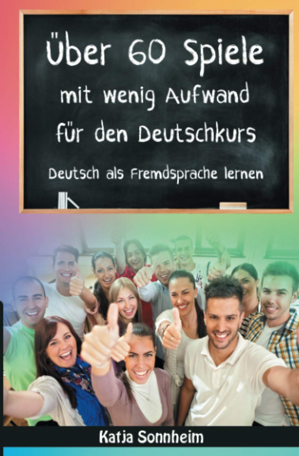 Über 60 Spiele mit wenig Aufwand für den Deutschkurs: Deutsch als Fremdsprache lernen, Sprachspiele, Teil 2 Foreign Languages ​​& Dictionaries