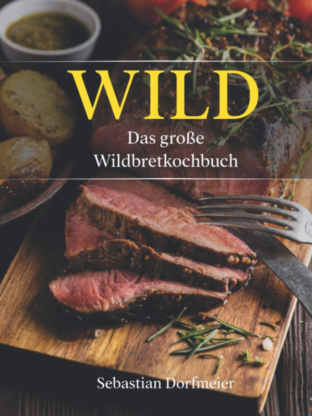 Das große Wildbret Kochbuch: Das Wild Kochbuch mit vielen Wildrezepten für leckere Gerichte. Inklusive ausführlichen Einleitungsteils Leisure, Home & Garden
