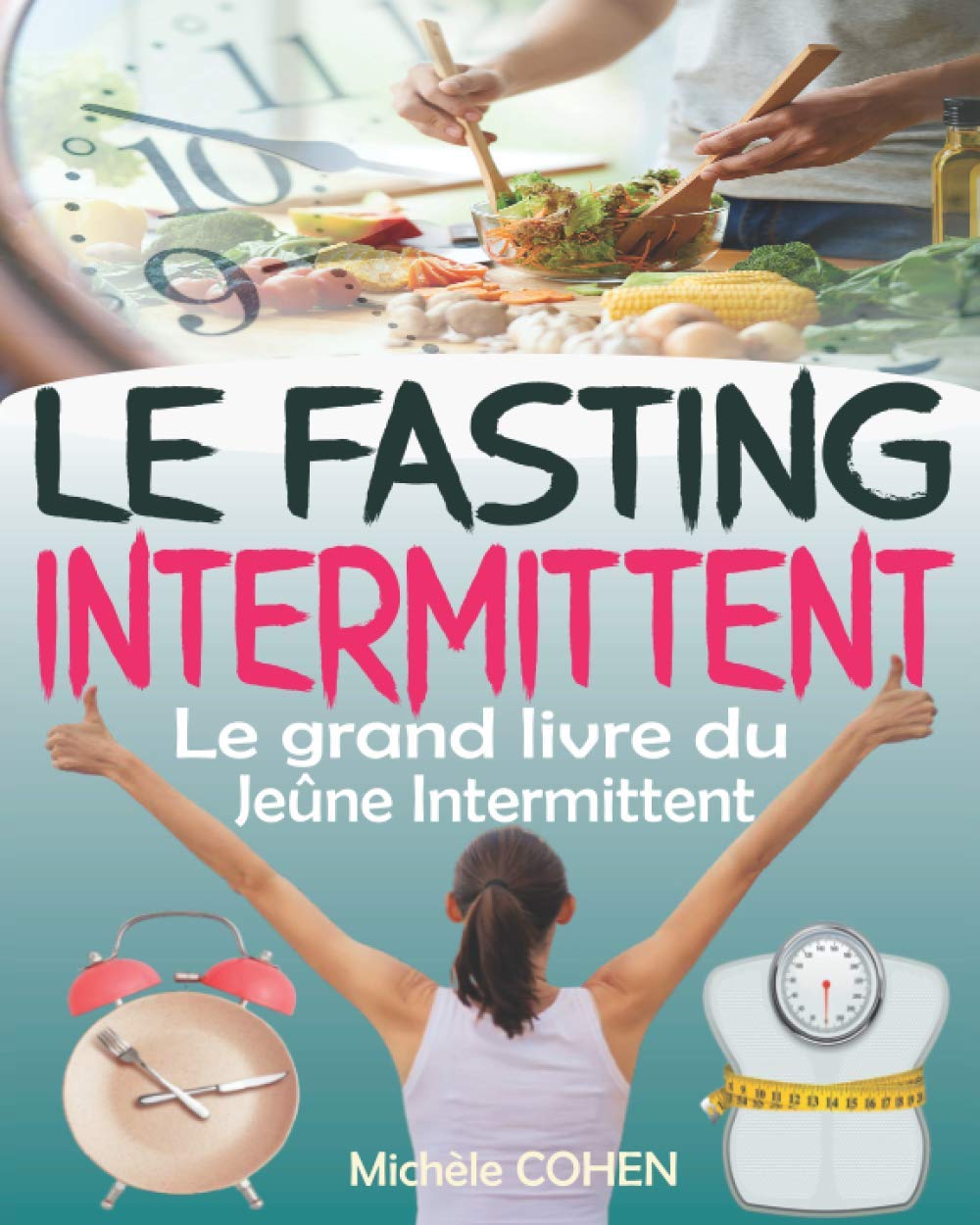 Le Fasting Intermittent: Le grand livre du jeûne intermittent avec 7 méthodes efficaces pour perdre la graisse, gagner en énergie et en longévité sans souffrir de la faim, le fasting programme complet book