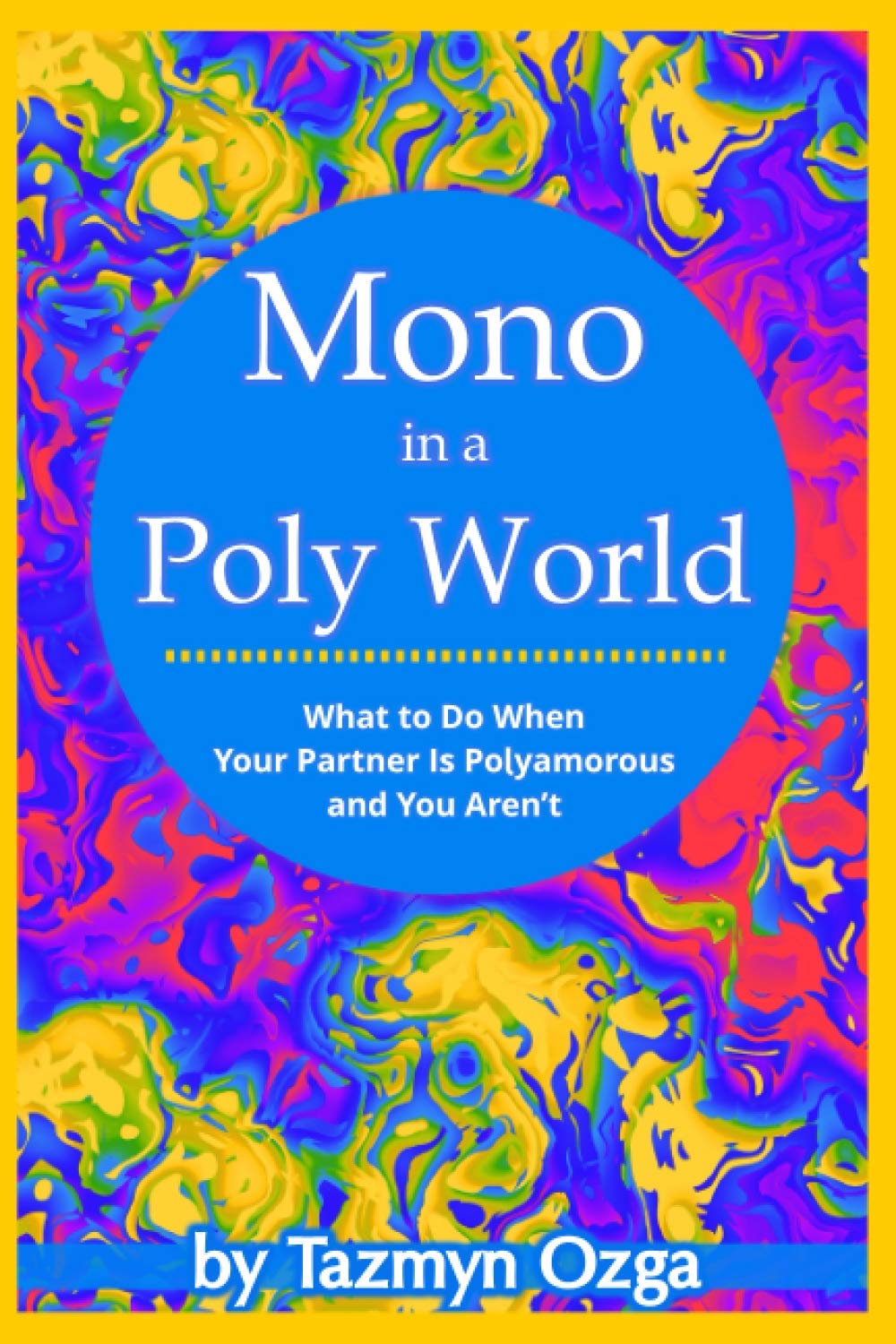 Mono in a Poly World: What to Do When Your Partner Is Polyamorous and You Aren't Partnership & Love