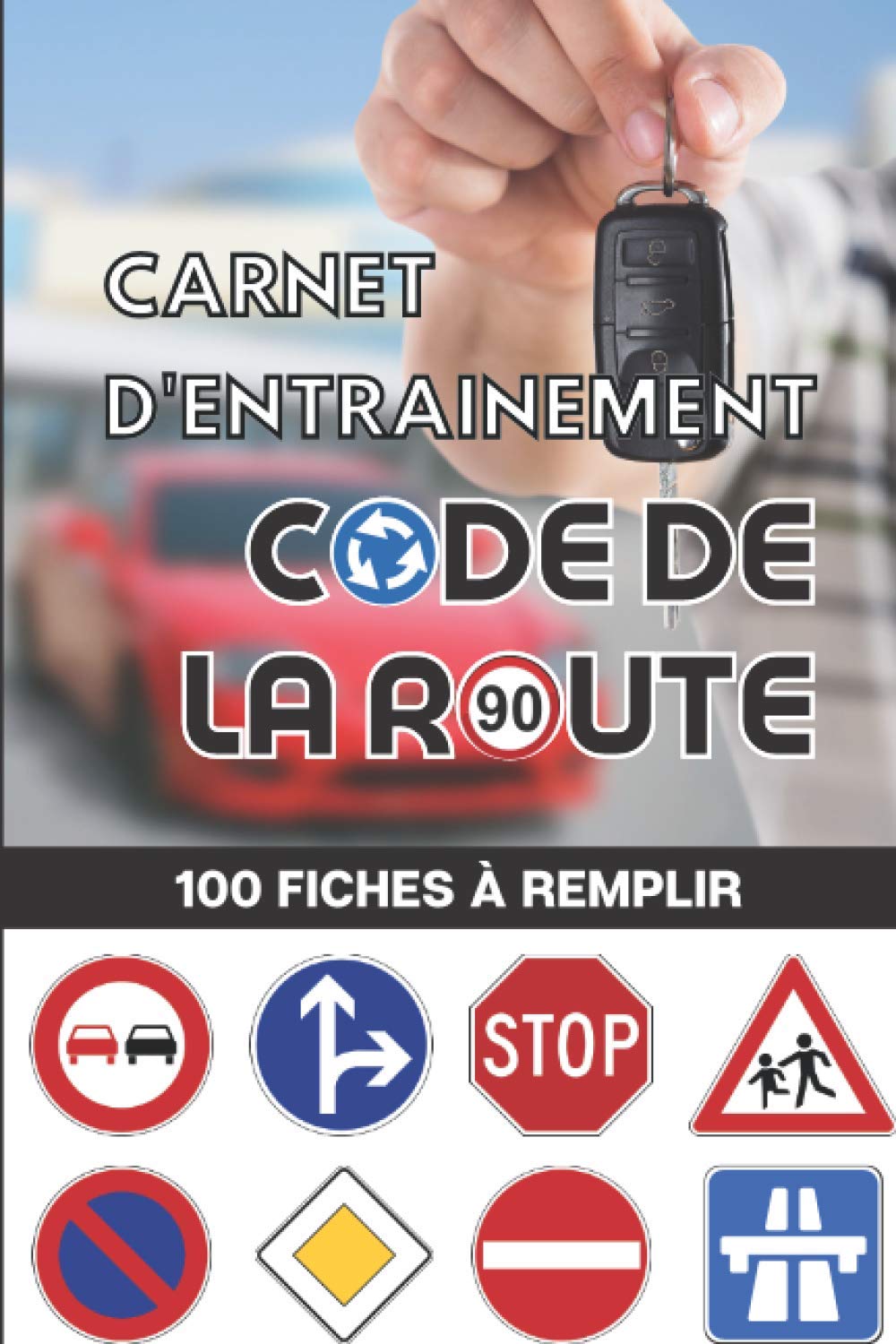Carnet d’entrainement au code de la route 100 fiches d'examen à remplir: Livre code de la route 2021 - pour réussir votre permis de conduire France Belgique - voiture moto Learning & Reference