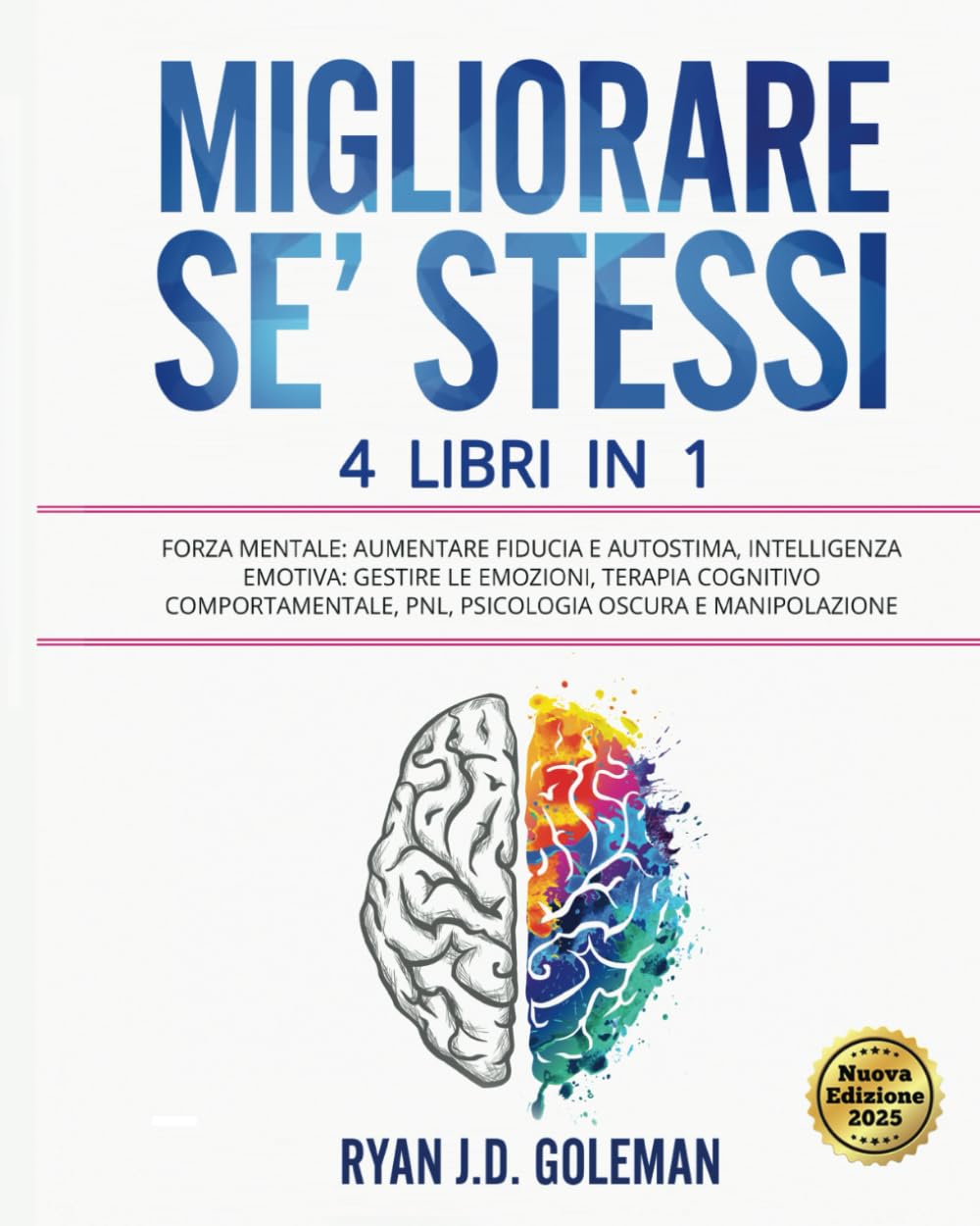 MIGLIORARE SE’ STESSI: 4 Libri in 1: Forza Mentale: Aumentare Fiducia e Autostima, Intelligenza Emotiva: Gestire le Emozioni, Terapia Cognitivo Comportamentale, PNL, Psicologia Oscura e Manipolazione Lifestyle