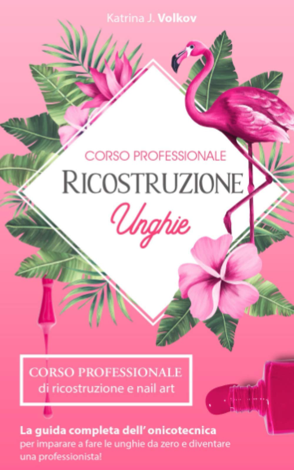 RICOSTRUZIONE UNGHIE: CORSO PROFESSIONALE di ricostruzione e nail art. La guida completa dell’ onicotecnica per imparare a fare le unghie da zero e diventare una professionista! book