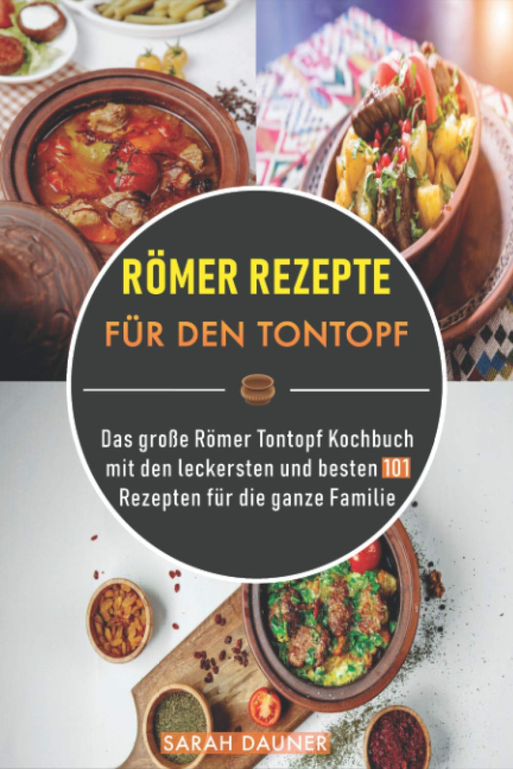 Römer Rezepte für den Tontopf: Das große Römer Tontopf Kochbuch mit den leckersten und besten 101 Rezepten für die ganze Familie Cooking & Enjoying