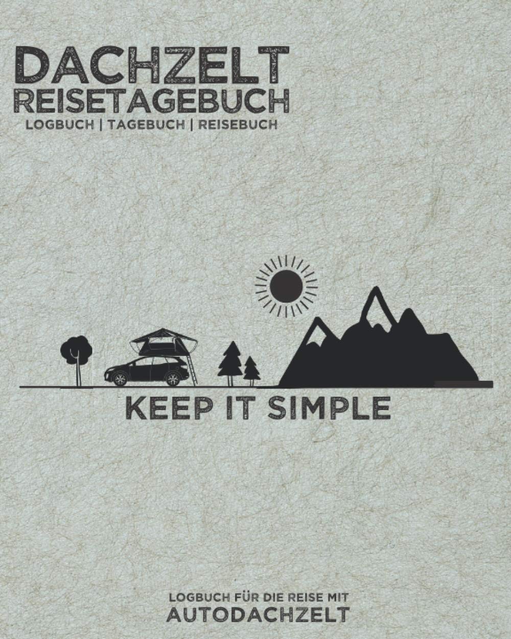 Dachzelt Reisetagebuch "Keep it Simple" | Logbuch | Tagebuch | Reisebuch für die Reise mit Autodachzelt: Zum Eintragen von Camping-Erlebnissen & Abenteuern | für Dachzelt-Camper | 8x10" | 164 Seiten Travel Guides