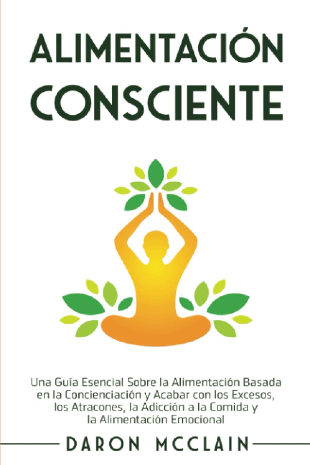 Alimentación consciente: Una guía esencial sobre la alimentación basada en la concienciación y acabar con los excesos, los atracones, la adicción a la comida y la alimentación emocional Health, Nutrition & Fitness