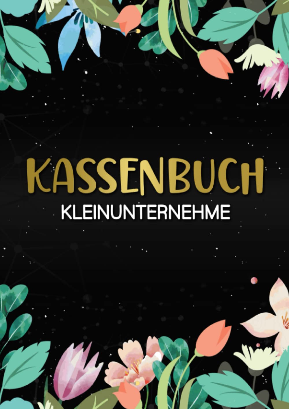 Kassenbuch Kleinunternehmer: Einfaches Kassenbuch für Kleinunternehmer, Vereine, Gastronomen, Selbständige und als Haushaltsbuch Einnahmen und ... 3300 Einträge auf 120 Seiten) Blumenmuster Business, Finance & Career