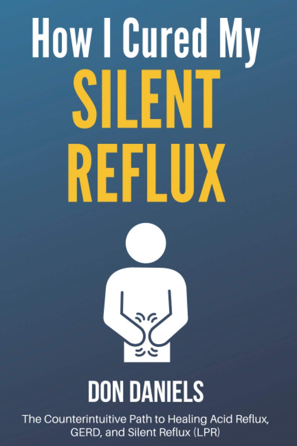 How I Cured My Silent Reflux: The Counterintuitive Path to Healing Acid Reflux, GERD, and Silent Reflux (LPR) Medicine