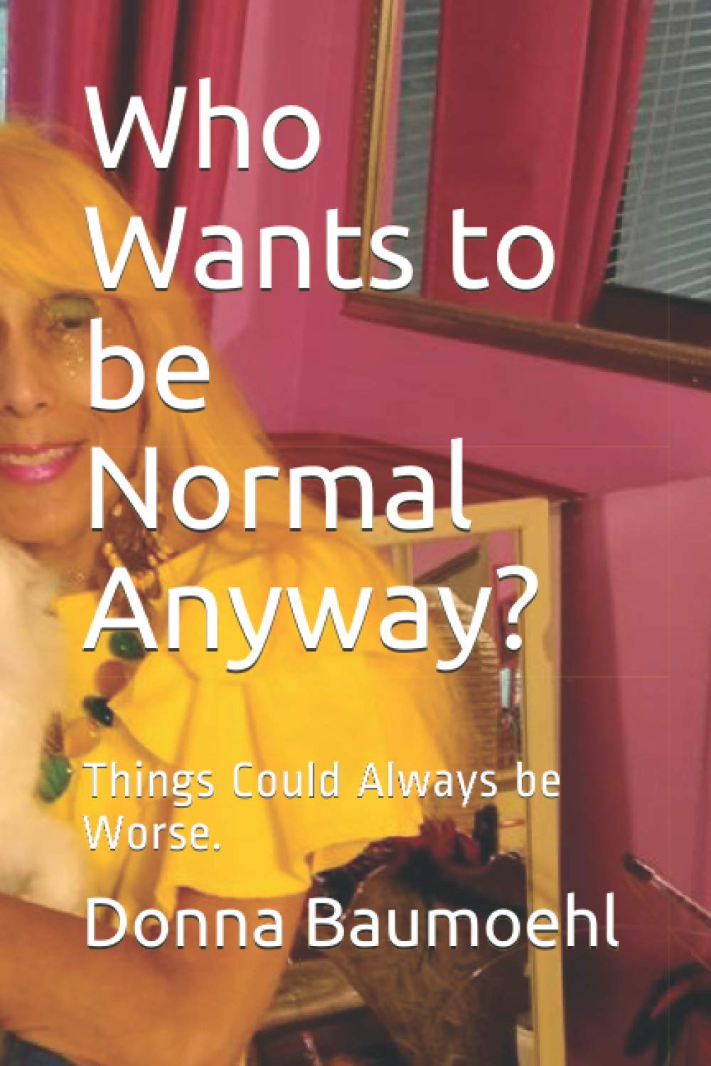 Who Wants to be Normal Anyway?: Things Could Always be Worse. Memories